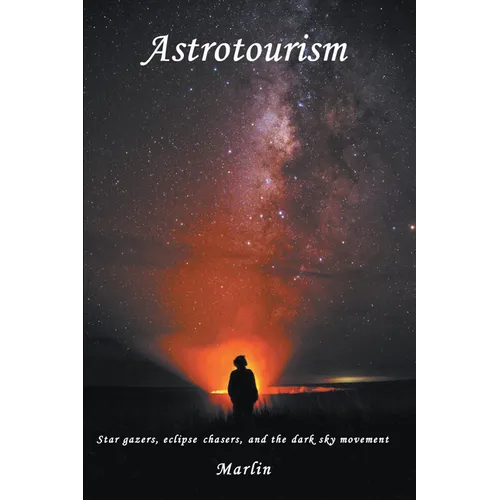 Astrotourism: Star Gazers, Eclipse Chasers, and the Dark Sky Movement - Paperback