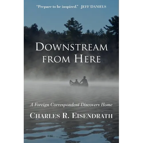 Downstream from Here: A Foreign Correspondent Discovers Home - Paperback