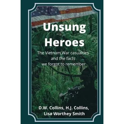 Unsung Heroes: The Vietnam War Casualties and Truths We Forgot to Remember - Paperback