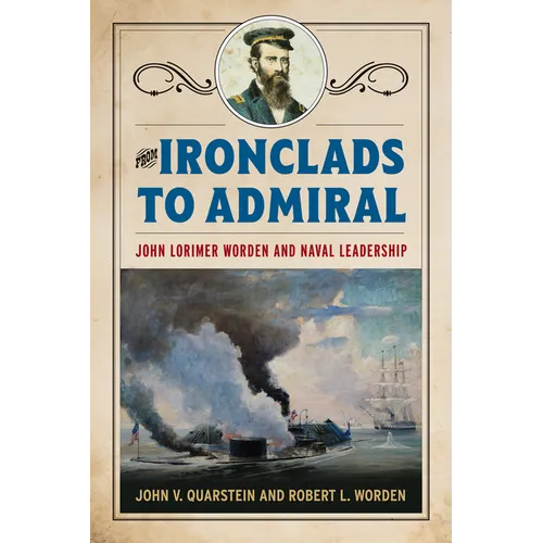 From Ironclads to Admiral: John Lorimer Worden and Naval Leadership - Hardcover