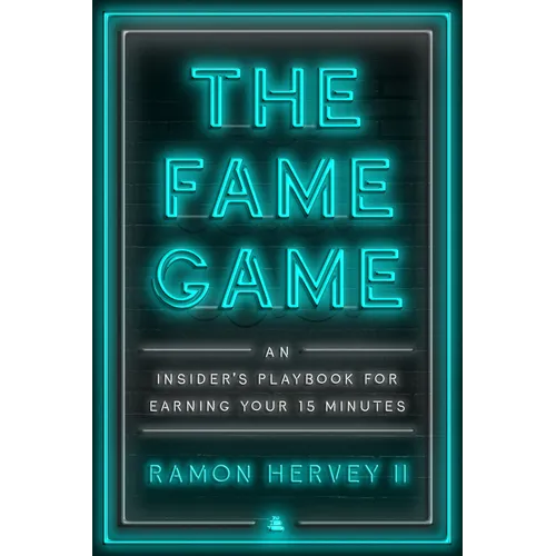 The Fame Game: An Insider's Playbook for Earning Your 15 Minutes - Hardcover