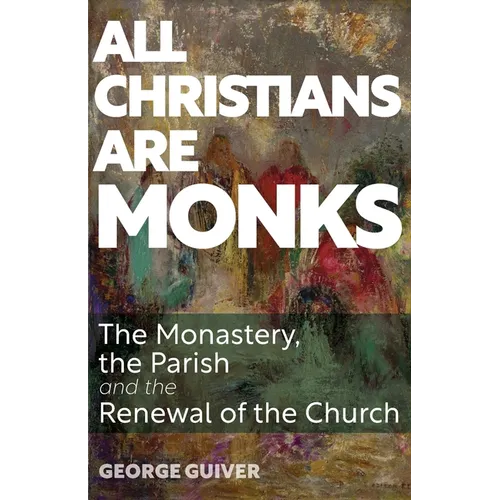 All Christians Are Monks: The Monastery, the Parish and the Renewal of the Church - Paperback