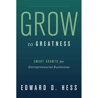 Grow to Greatness: Smart Growth for Entrepreneurial Businesses - Hardcover