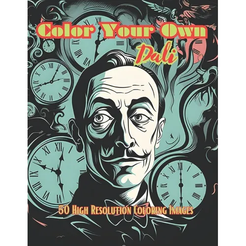 Color Your Own Dali: 50 Original Dali Inspired High Resolution Coloring Images - Paperback
