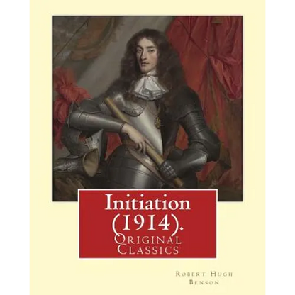 Initiation (1914). By: Robert Hugh Benson: (Original Classics) - Paperback