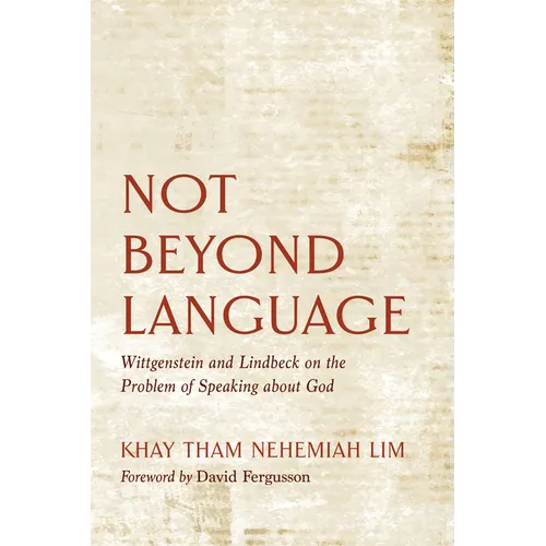 Not Beyond Language: Wittgenstein and Lindbeck on the Problem of Speaking about God - Hardcover