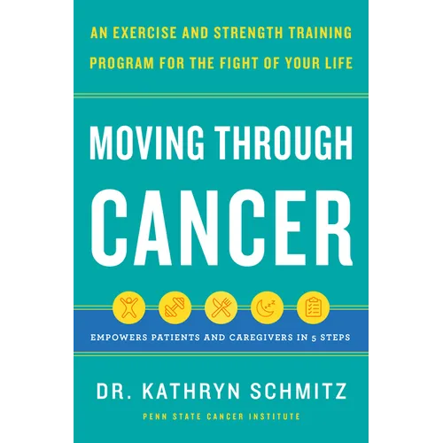 Moving Through Cancer: An Exercise and Strength-Training Program for the Fight of Your Life - Empowers Patients and Caregivers in 5 Steps - Hardcover