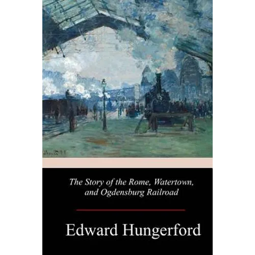 The Story of the Rome, Watertown, and Ogdensburg Railroad - Paperback