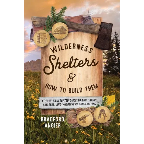 Wilderness Shelters and How to Build Them: A Fully Illustrated Guide to Log Cabins, Shelters, and Wilderness Housekeeping - Paperback