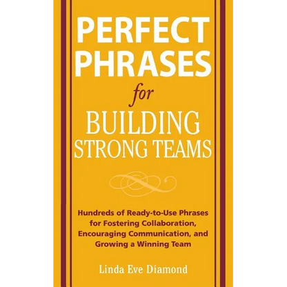 Perfect Phrases for Building Strong Teams: Hundreds of Ready-To-Use Phrases for Fostering Collaboration, Encouraging Communication, and Growing a Winn - Paperback