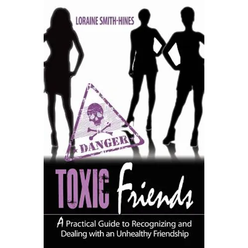 Toxic Friends: A Practical Guide to Recognizing and Dealing with an Unhealthy Friendship - Paperback