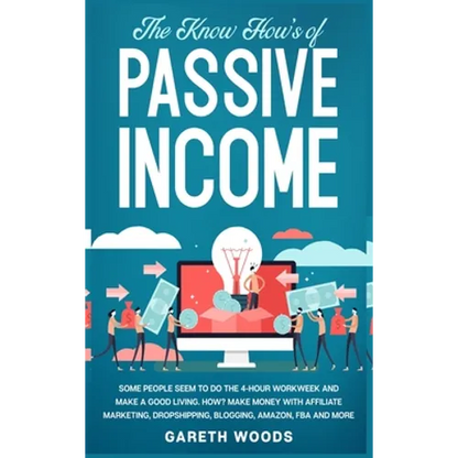 The Know How's of Passive Income: Some People Seem to do The 4-Hour Workweek and Make a Good Living. How? Make Money With Affiliate Marketing, Dropshi - Hardcover