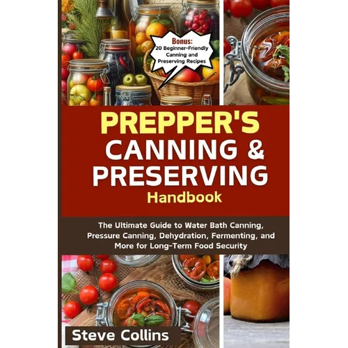 Prepper's Canning and Preserving Handbook: The Ultimate Guide to Water Bath Canning, Pressure Canning, Dehydration, Fermenting, and More for Long-Term - Paperback