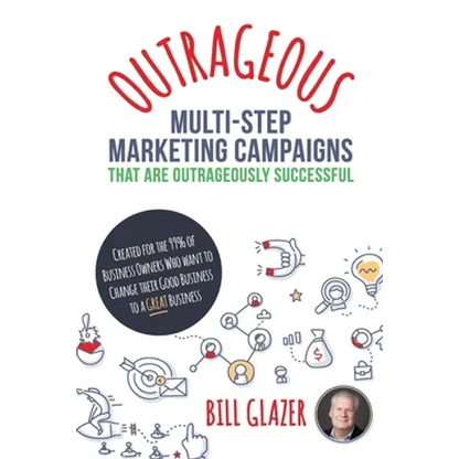 OUTRAGEOUS Multi-Step Marketing Campaigns That Are Outrageously Successful: Created for the 99% of Business Owners Who Want to Change Their Good Busin - Paperback