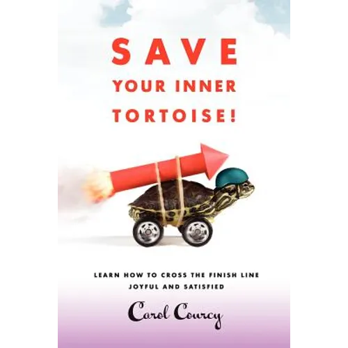 Save Your Inner Tortoise!: Learn How to Cross the Finish Line Joyful and Satisfied - Paperback