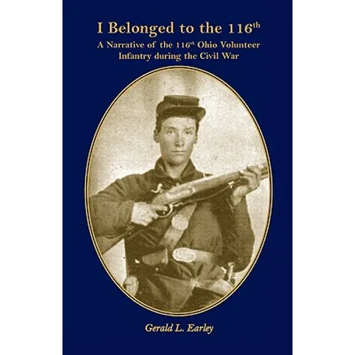 I Belong to the 116th: A Narrative of the 116th Ohio Volunteer Infantry During the Civil War - Paperback