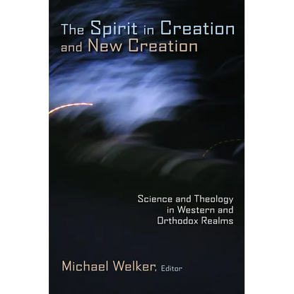 The Spirit in Creation and New Creation: Science and Theology in Western and Orthodox Realms - Paperback