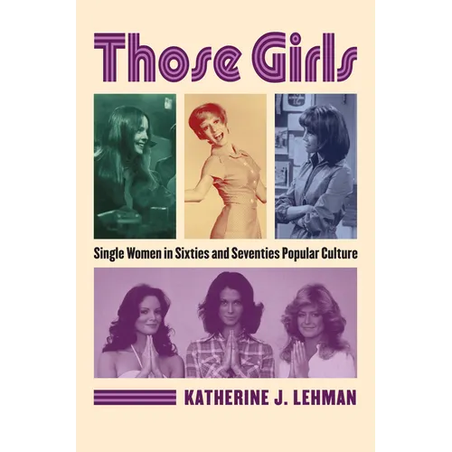 Those Girls: Single Women in Sixties and Seventies Popular Culture - Hardcover