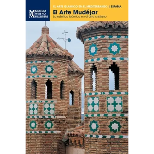 El Arte Mudéjar: La estética islámica en el arte cristiano - Paperback