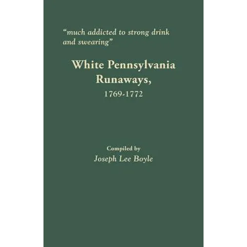 Much Addicted to Strong Drink and Swearing: White Pennsylvania Runaways, 1769-1772 - Paperback