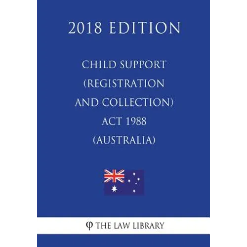 Child Support (Registration and Collection) Act 1988 (Australia) (2018 Edition) - Paperback