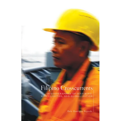 Filipino Crosscurrents: Oceanographies of Seafaring, Masculinities, and Globalization - Paperback