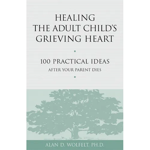 Healing the Adult Child's Grieving Heart: 100 Practical Ideas After Your Parent Dies - Paperback