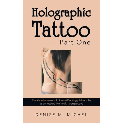 Holographic Tattoo Part One: The Development of Dreamweaving Philosophy as an Integrative Health Perspective - Paperback
