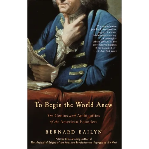 To Begin the World Anew: The Genius and Ambiguities of the American Founders - Paperback