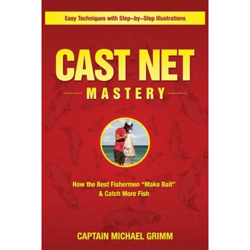 Cast Net Mastery: How the Best Fishermen "Make Bait" & Catch More Fish - Paperback