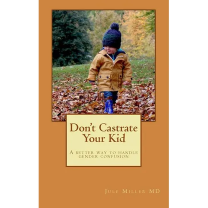 Don't Castrate Your Kid: A better way to handle gender confusion - Paperback