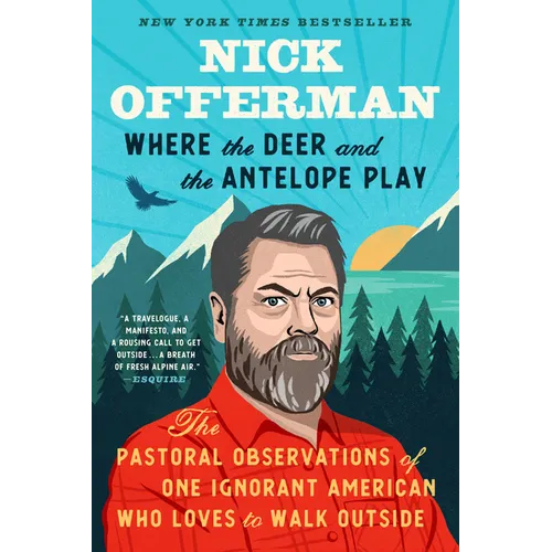 Where the Deer and the Antelope Play: The Pastoral Observations of One Ignorant American Who Likes to Walk Outside - Paperback