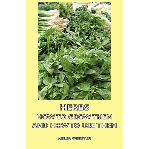 Herbs - How to Grow Them and How to Use Them - Hardcover