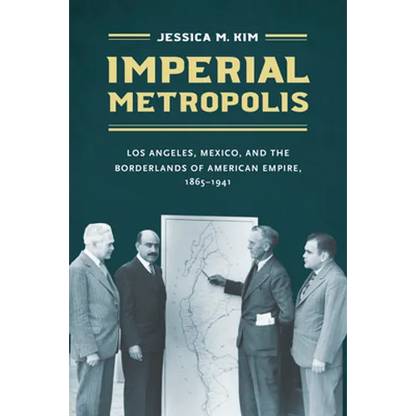 Imperial Metropolis: Los Angeles, Mexico, and the Borderlands of American Empire, 1865-1941 - Paperback