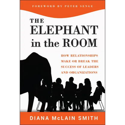 Elephant in the Room: How Relationships Make or Break the Success of Leaders and Organizations - Hardcover