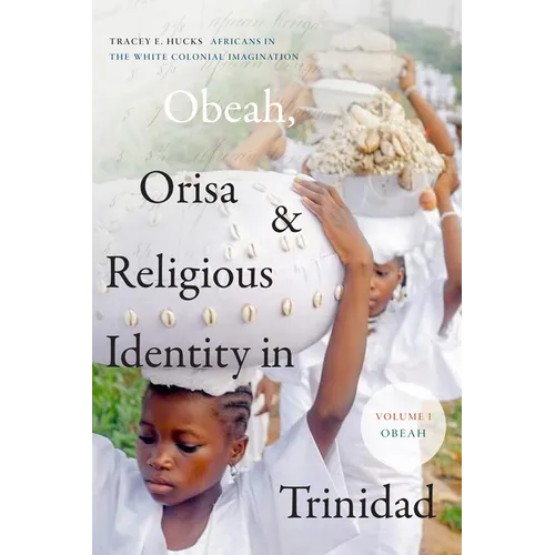 Obeah, Orisa, and Religious Identity in Trinidad, Volume I, Obeah: Africans in the White Colonial Imagination - Hardcover