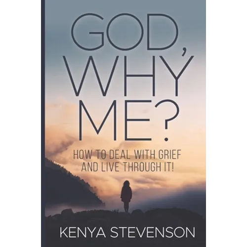 God Why Me?: How to Deal With Grief and Live Through It! - Paperback