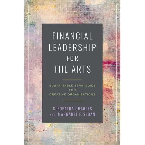 Financial Leadership for the Arts: Sustainable Strategies for Creative Organizations - Paperback
