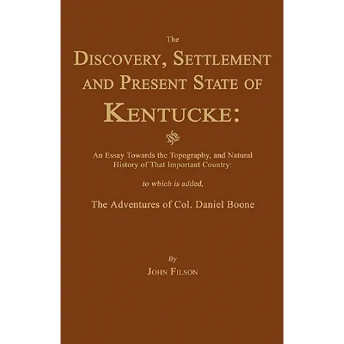 The Discovery, Settlement and Present State of Kentucke: And an Essay Towards the Topography, and Natural History of That Important Country - Paperback