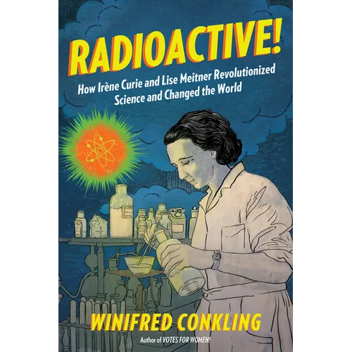 Radioactive!: How Irène Curie and Lise Meitner Revolutionized Science and Changed the World - Paperback