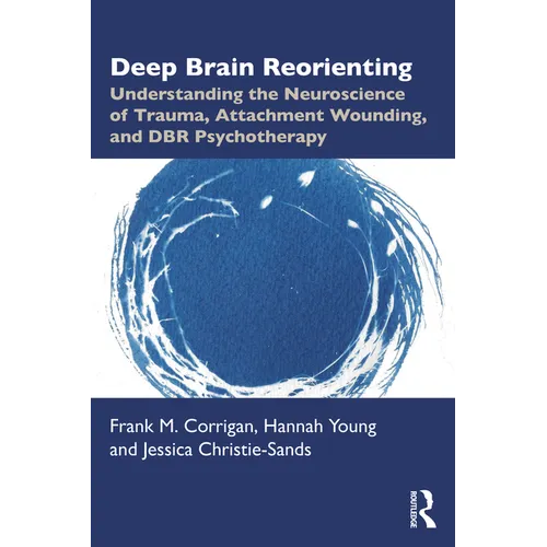 Deep Brain Reorienting: Understanding the Neuroscience of Trauma, Attachment Wounding, and Dbr Psychotherapy - Paperback