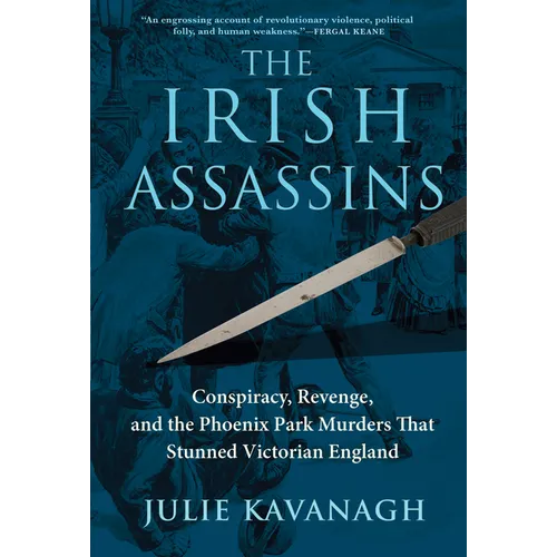 The Irish Assassins: Conspiracy, Revenge and the Phoenix Park Murders That Stunned Victorian England - Hardcover