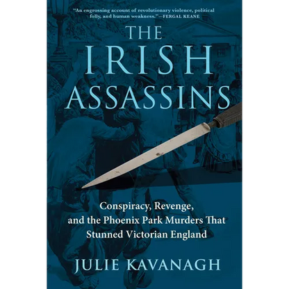 The Irish Assassins: Conspiracy, Revenge and the Phoenix Park Murders That Stunned Victorian England - Hardcover