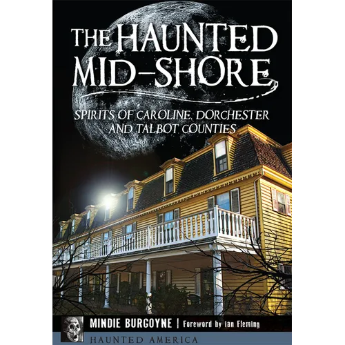 The Haunted Mid-Shore: Spirits of Caroline, Dorchester and Talbot Counties - Paperback