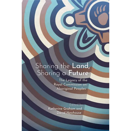 Sharing the Land, Sharing a Future: The Legacy of the Royal Commission on Aboriginal Peoples - Paperback
