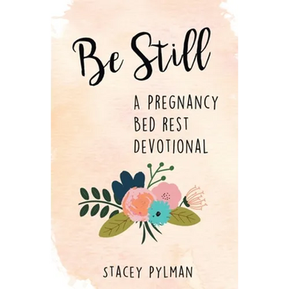Be Still: A Pregnancy Bed Rest Devotional - Paperback