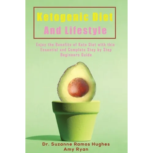 Ketogenic Diet and Lifestyle: Enjoy The Benefits of Keto Diet with this Essential and Complete Step by Step Beginner's Guide - Paperback