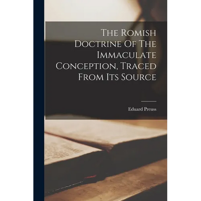 The Romish Doctrine Of The Immaculate Conception, Traced From Its Source - Paperback