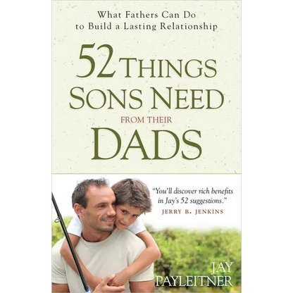 52 Things Sons Need from Their Dads: What Fathers Can Do to Build a Lasting Relationship - Paperback
