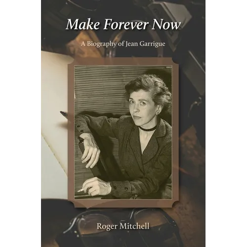 Make Forever Now: A Biography of Jean Garrigue - Paperback